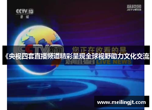 《央视四套直播频道精彩呈现全球视野助力文化交流》